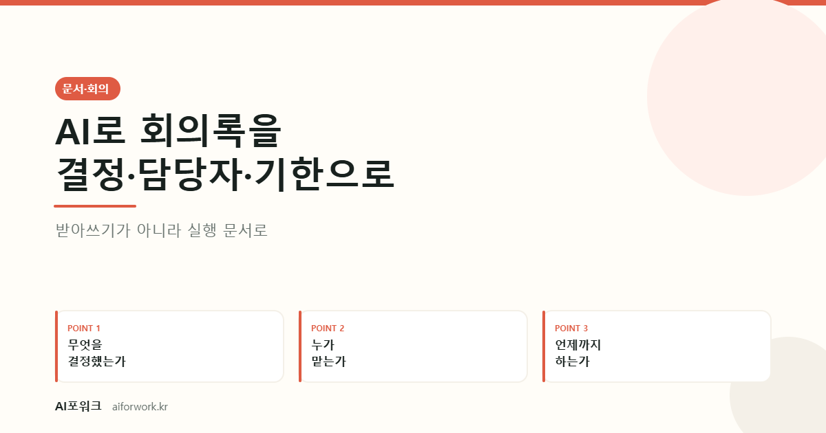 AI로 회의록을 결정·담당자·기한으로 — 받아쓰기가 아니라 실행 문서로. 핵심 세 가지: 무엇을 결정했는가, 누가 맡는가, 언제까지 하는가